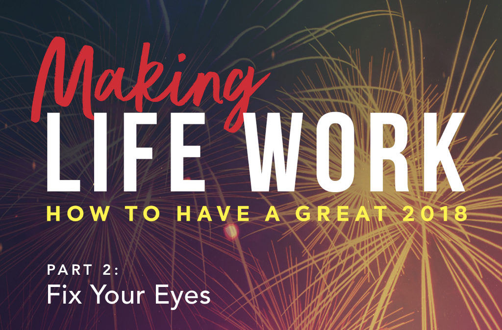 Making Life Work-Fix Your Eyes